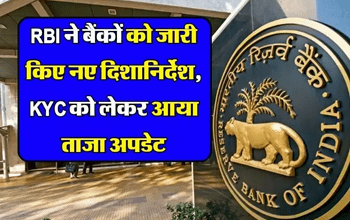 RBI ने बैंकों को जारी किए नए दिशानिर्देश, KYC को लेकर आया ये अपडेट...